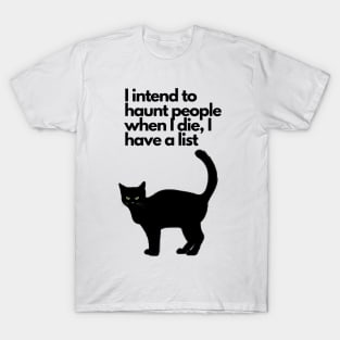 I intend to haunt people when I die, I have a list black cat funny T-Shirt